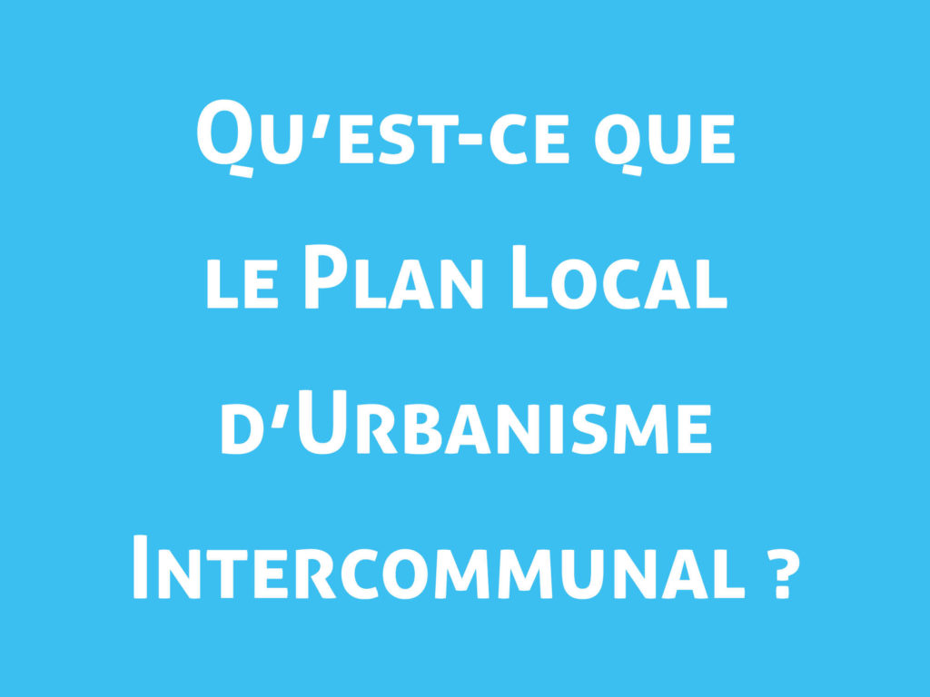 Qu'est ce que le Plan Local d'Urbanisme intercommunal ?
